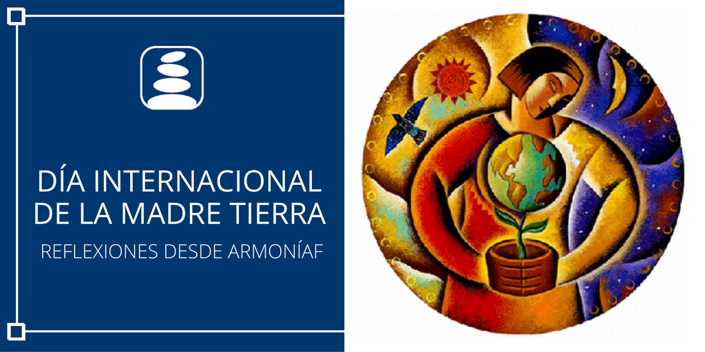 Día Internacional de la Madre Tierra: Reflexiones desde ArmoníaF Día Internacional de la Madre Tierra: Reflexiones desde ArmoníaF